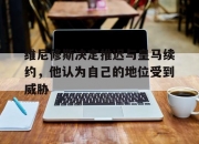 乐鱼体育全站-关于维尼修斯决定推迟与皇马续约，他认为自己的地位受到威胁的信息