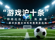 “游戏沪十条”即将出台，上海瞄准全球电竞赛事首选地